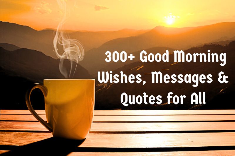 300+ Positive Good Morning Wishes, Messages & Quotes for All
