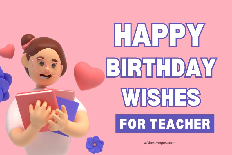 250+ Happy Birthday Wishes for Teacher (Heartfelt, Unique & Meaningful)