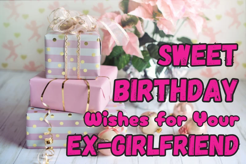 250+ Sweet Birthday Wishes for Your Ex-Girlfriend (Emotional & Thoughtful Messages)