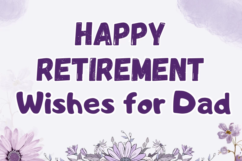 180+ Heartfelt Happy Retirement Wishes for Dad to Make Him Feel Special