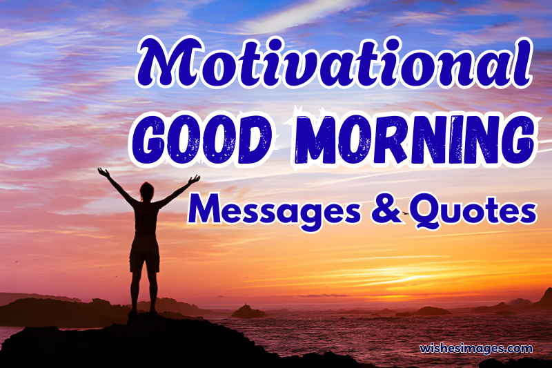 250+ Motivational Good Morning Messages & Quotes to Start Your Day Positively