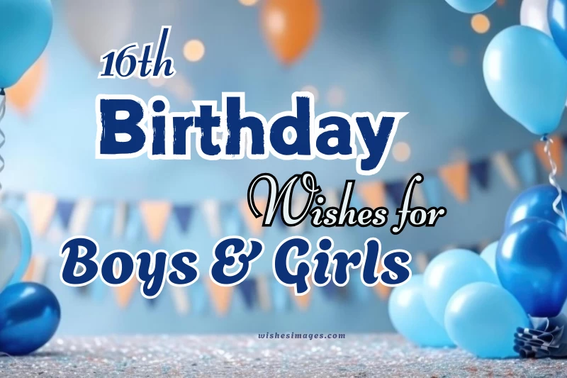 250+ Heartfelt 16th Birthday Wishes for Boys & Girls (Sweet & Unique Messages)