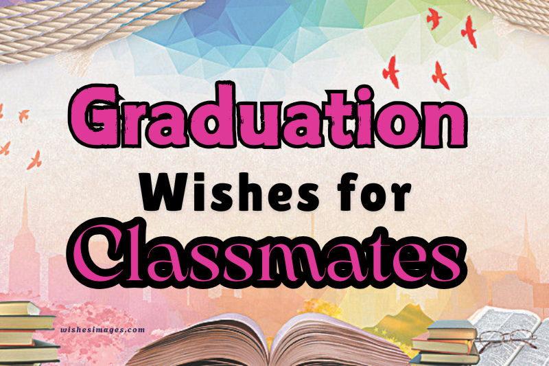 100+ Heartfelt Graduation Wishes for Classmates to Celebrate Success