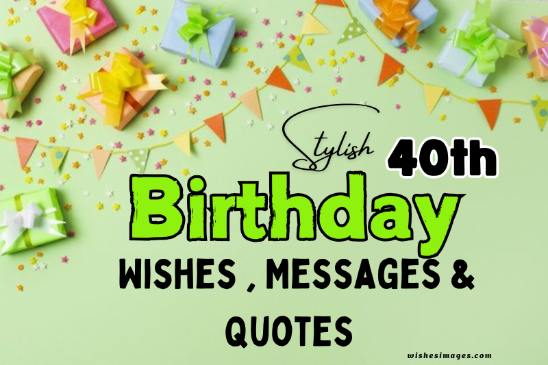 200+ Heartfelt 40th Birthday Wishes to Make Their Day Special