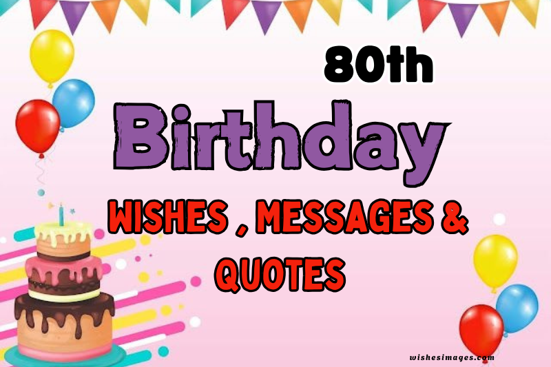 200+ Heartfelt 80th Birthday Wishes, Messages & Quotes