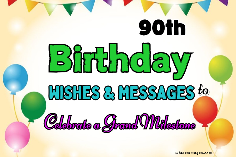 200+ Heartfelt 90th Birthday Wishes to Celebrate a Grand Milestone