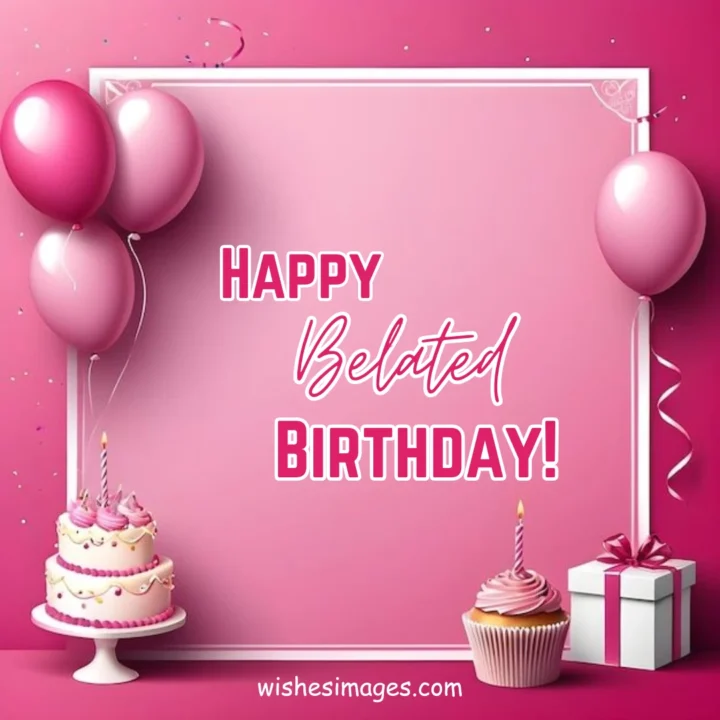 Heartfelt Belated Birthday Wishes