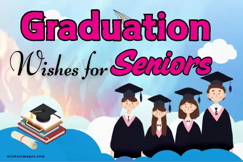 250+ Heartfelt Graduation Wishes for Seniors (Messages, Quotes & Greetings )
