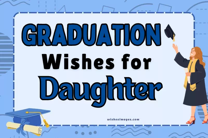 200+ Heartfelt Graduation Wishes for Daughter to Make Her Feel Proud