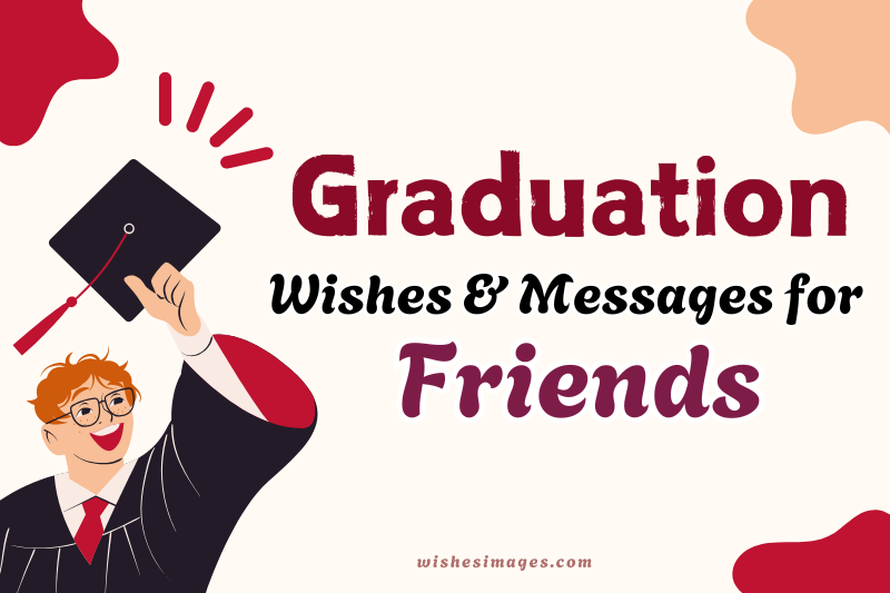 250+ Heartfelt Graduation Wishes for Friends to Celebrate Their Success