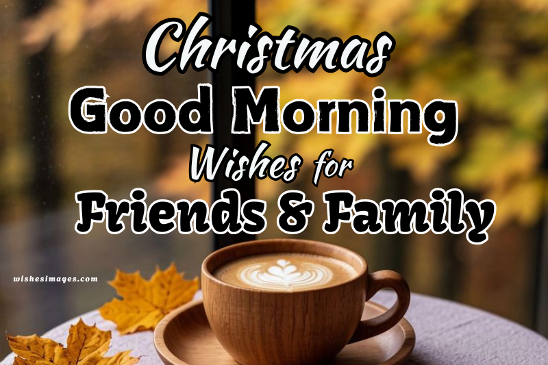 200+ Heartwarming Good Morning Christmas Wishes for Friends & Family