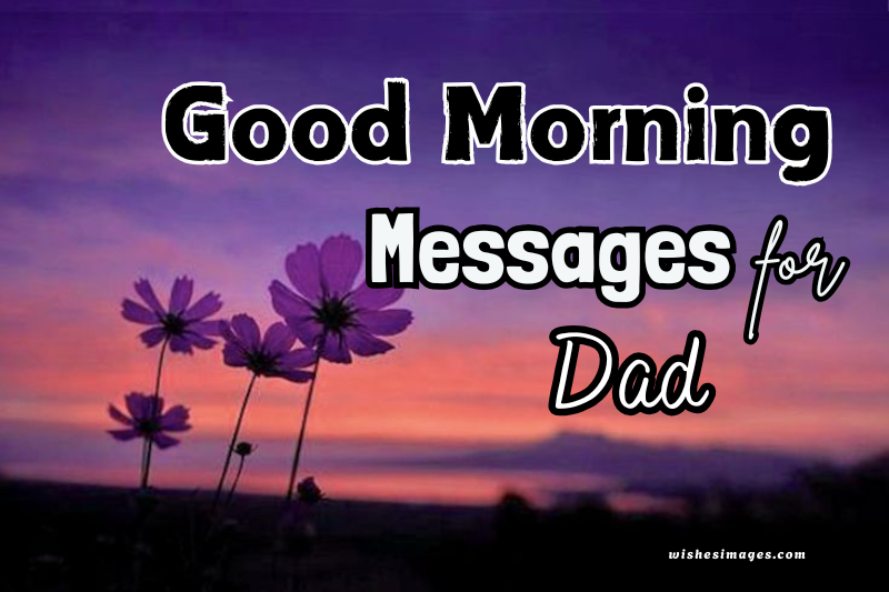 200+ Sweet Good Morning Messages for Dad to Brighten His Day