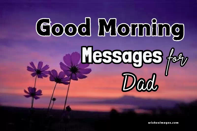 200+ Sweet Good Morning Messages for Dad to Make Him Smile Every Day