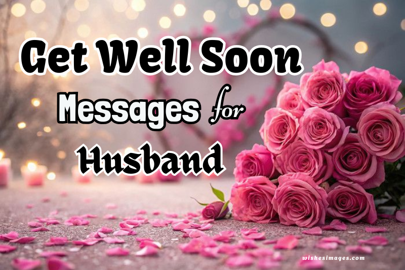 180+ Best Get Well Soon Messages for Husband to Show Love & Care