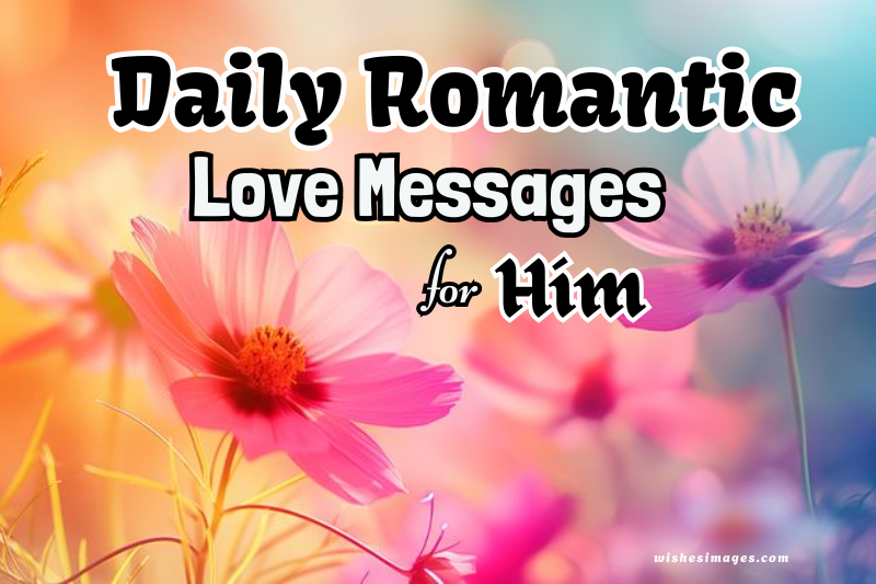 200+ Daily Romantic Love Messages for Him to Melt His Heart