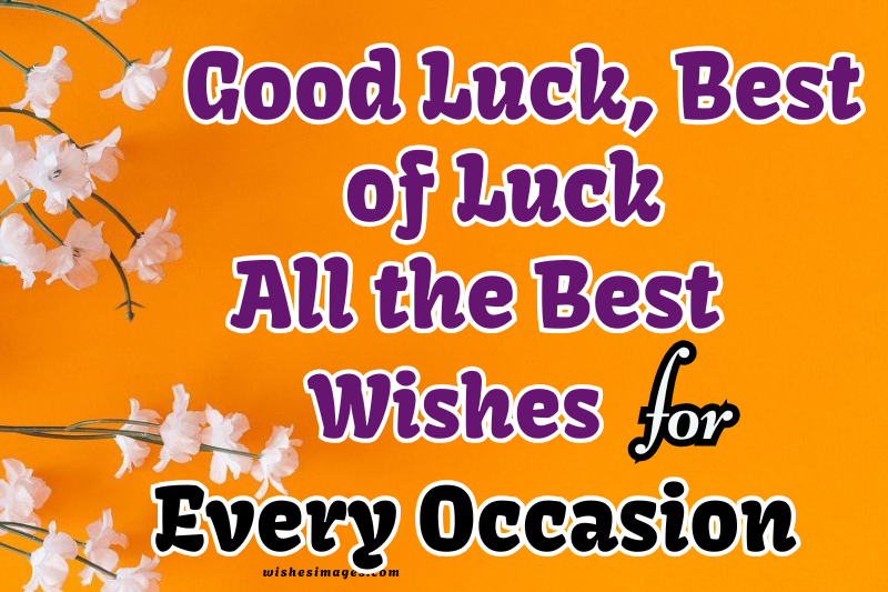 200+ Good Luck, Best of Luck & All the Best Wishes for Every Occasion