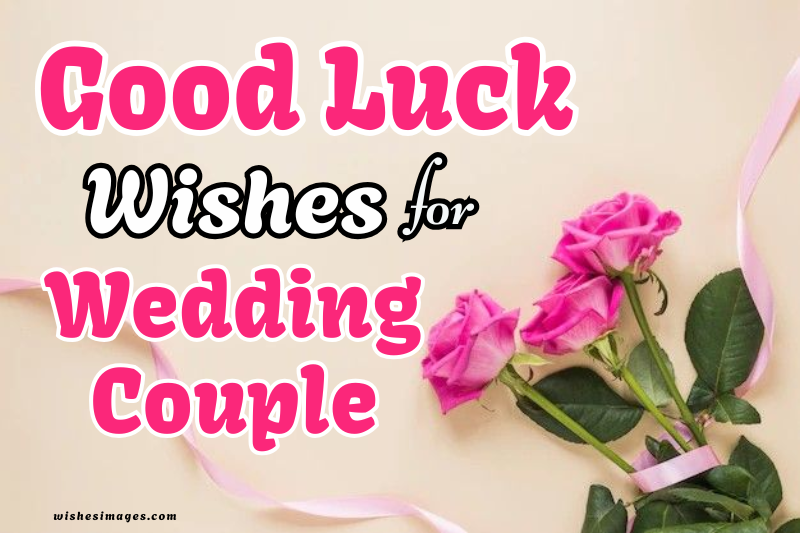 200+ Good Luck Wishes for Wedding Couple | Heartfelt & Unique Messages