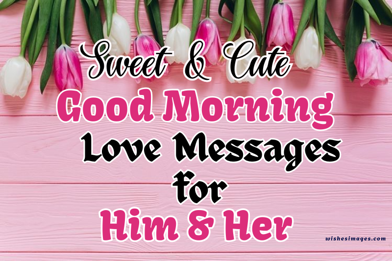 150+ Good Morning Love Messages for Him & Her (Sweet, Romantic & Cute)