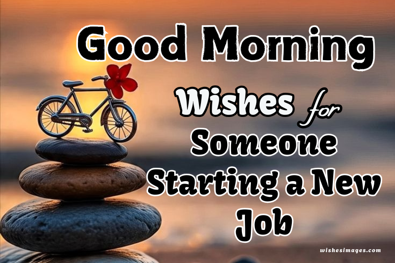150+ Good Morning Wishes for Someone Starting a New Job (Inspirational & Motivational Messages)