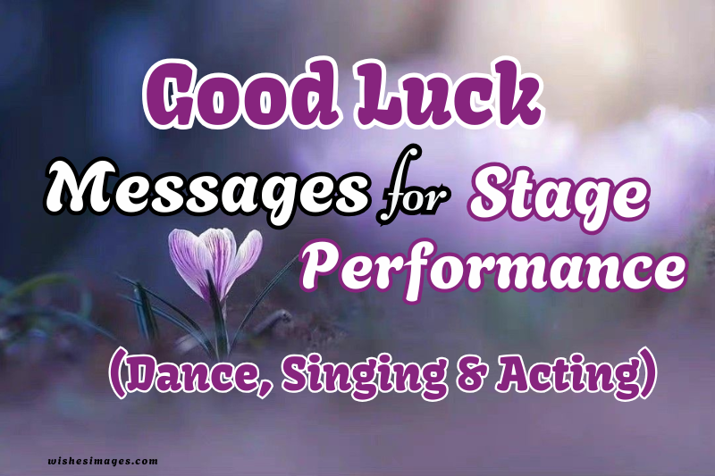 200+ Heartfelt Good Luck Messages for Stage Performance (Dance, Singing & Acting)