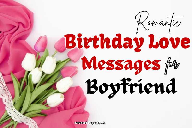 150+ Romantic Birthday Love Messages for Boyfriend to Make Him Feel Special