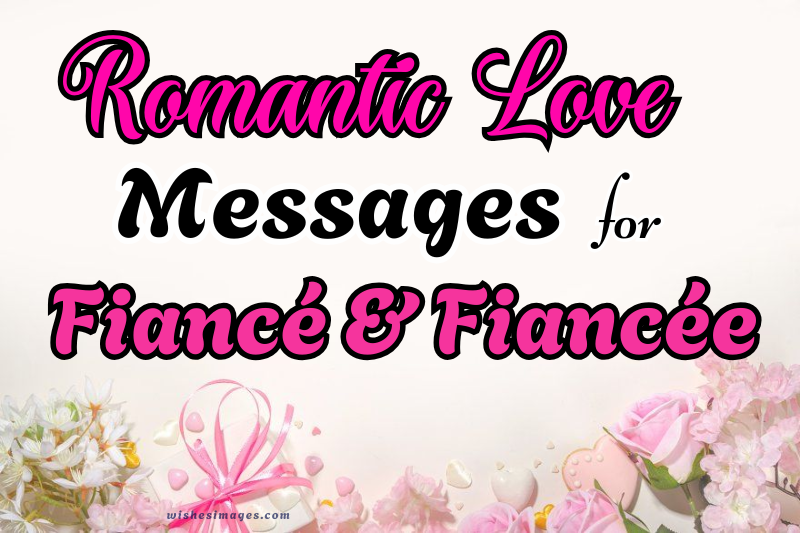 150+ Romantic Love Messages for Fiancé & Fiancée to Express Your Heart