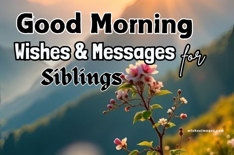 200+ Sweet Good Morning Wishes for Siblings (Brother & Sister Special Messages)