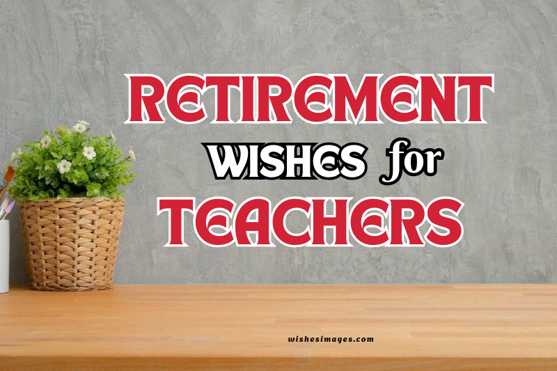 150+ Best Retirement Wishes for Teachers & Educators (Heartfelt, Inspiring & Thank You Messages)