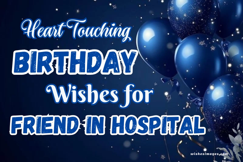 Heart Touching Birthday Wishes for Friend in Hospital (Speedy Recovery Messages & Prayers)